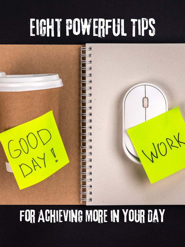 Eight Powerful Tips for Achieving More in Your Day